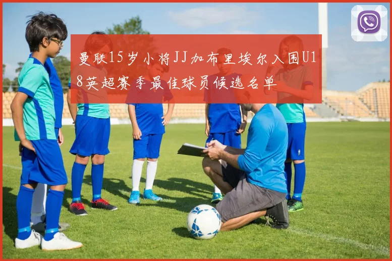 曼联15岁小将JJ加布里埃尔入围U18英超赛季最佳球员候选名单